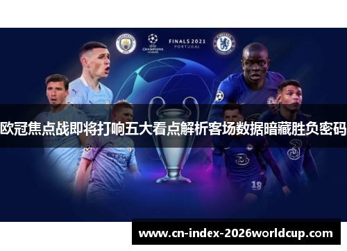 欧冠焦点战即将打响五大看点解析客场数据暗藏胜负密码 欧冠焦点战即将打响五大看点解析客场数据暗藏胜负密码
