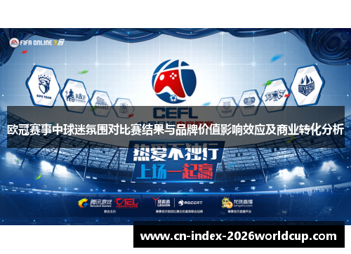 欧冠赛事中球迷氛围对比赛结果与品牌价值影响效应及商业转化分析 欧冠赛事中球迷氛围对比赛结果与品牌价值影响效应及商业转化分析