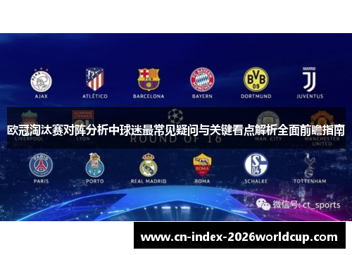 欧冠淘汰赛对阵分析中球迷最常见疑问与关键看点解析全面前瞻指南 欧冠淘汰赛对阵分析中球迷最常见疑问与关键看点解析全面前瞻指南