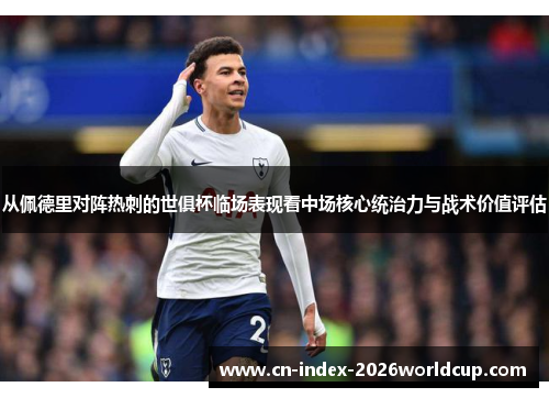 从佩德里对阵热刺的世俱杯临场表现看中场核心统治力与战术价值评估 从佩德里对阵热刺的世俱杯临场表现看中场核心统治力与战术价值评估