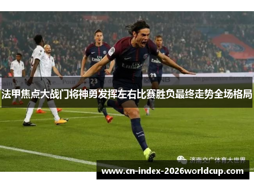 法甲焦点大战门将神勇发挥左右比赛胜负最终走势全场格局