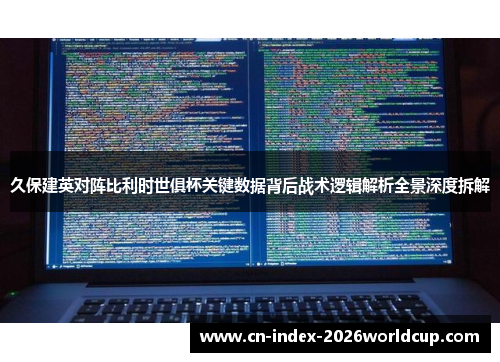 久保建英对阵比利时世俱杯关键数据背后战术逻辑解析全景深度拆解 久保建英对阵比利时世俱杯关键数据背后战术逻辑解析全景深度拆解