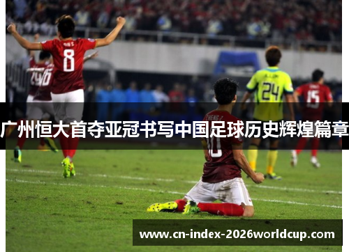 广州恒大首夺亚冠书写中国足球历史辉煌篇章