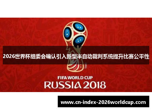 2026世界杯组委会确认引入新型半自动裁判系统提升比赛公平性