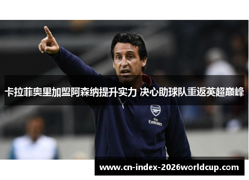 卡拉菲奥里加盟阿森纳提升实力 决心助球队重返英超巅峰