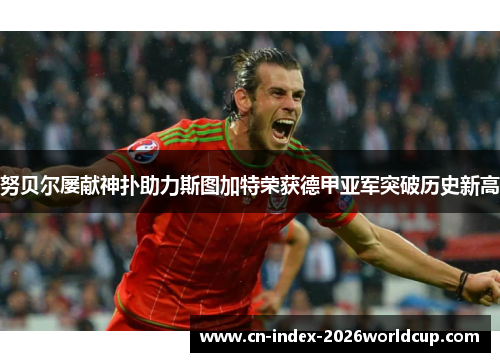 努贝尔屡献神扑助力斯图加特荣获德甲亚军突破历史新高