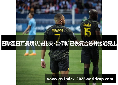 巴黎圣日耳曼确认法比安·鲁伊斯已恢复合练并接近复出