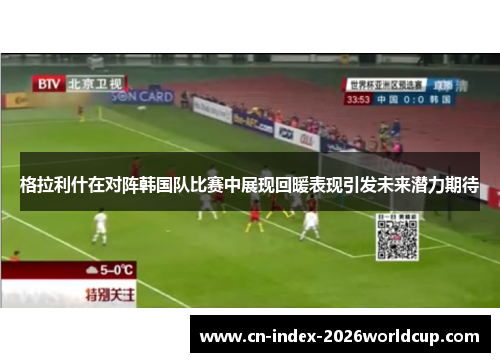 格拉利什在对阵韩国队比赛中展现回暖表现引发未来潜力期待
