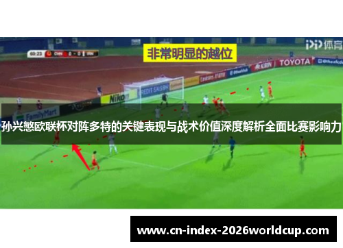 孙兴慜欧联杯对阵多特的关键表现与战术价值深度解析全面比赛影响力