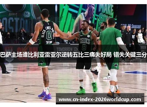 巴萨主场遭比利亚雷亚尔逆转五比三痛失好局 错失关键三分
